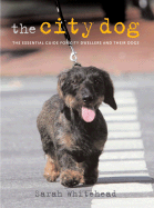 The City Dog: The Essential Guide for City Dwellers and Their Dogs