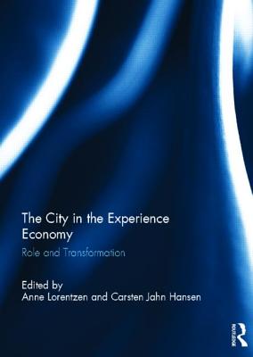 The City in the Experience Economy: Role and Transformation - Lorentzen, Anne (Editor), and Hansen, Carsten Jahn (Editor)