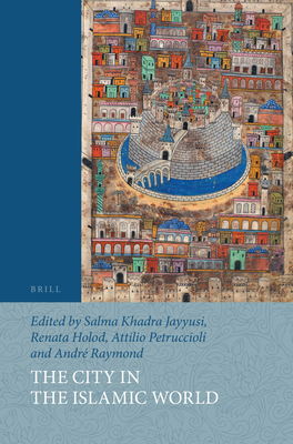 The City in the Islamic World (2 Vols.) - Jayyusi, Salma Khadra (Editor), and Holod, Renata (Editor), and Petruccioli, Attilio (Editor)
