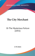 The City Merchant: Or The Mysterious Failure (1851)