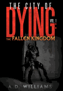 The City of Dying: The Fallen Kingdom: Vol. 1: The Intrusion