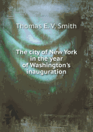 The City of New York in the Year of Washington's Inauguration