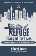The City Of Refuge Changed Our Lives: Stories To Inspire You To Take Refuge In God