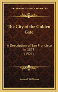 The City of the Golden Gate: A Description of San Francisco in 1875 (1921)
