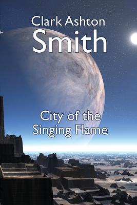 The City of the Singing Flame - Smith, Clark Ashton