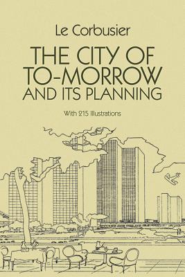 The City of Tomorrow and Its Planning - Le Corbusier, and Etchells, Frederick (Translated by)