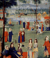 The City's Pleasures: Istanbul in the Eighteenth Century