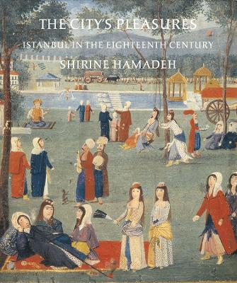 The City's Pleasures: Istanbul in the Eighteenth Century - Hamadeh, Shirine