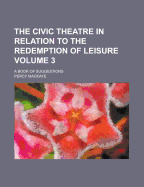 The Civic Theatre in Relation to the Redemption of Leisure; A Book of Suggestions