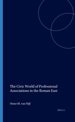 The Civic World of Profesional Associations in the Roman East - Van Nijf, Onno M