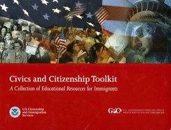 The Civics and Citizenship Toolkit: A Collection of Educational Resources for Immigrants 2010: A Collection of Educational Resources for Immigrants