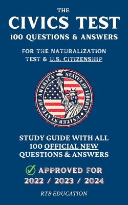 The Civics Test - 100 Questions & Answers for the Naturalization Test & U.S. Citizenship: Study Guide with all 100 Official New Questions & Answers (Approved for 2022/2023/2024) - Education, Rtb