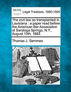 The Civil Law as Transplanted in Louisiana: A Paper Read Before the American Bar Association at Saratoga Springs, New York (1883)