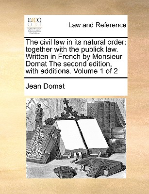 The civil law in its natural order: together with the publick law. Written in French by Monsieur Domat The second edition, with additions. Volume 1 of 2 - Domat, Jean
