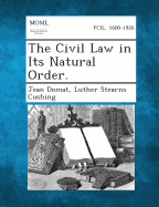 The Civil Law in Its Natural Order. - Domat, Jean, and Cushing, Luther Stearns