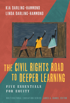 The Civil Rights Road to Deeper Learning: Five Essentials for Equity - Darling-Hammond, Kia, and Darling-Hammond, Linda, and Banks, James a (Editor)