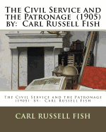 The Civil Service and the Patronage (1905) by: Carl Russell Fish