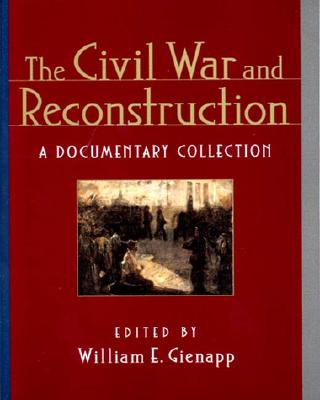 The Civil War and Reconstruction: A Documentary Collection - Gienapp, William E (Editor)