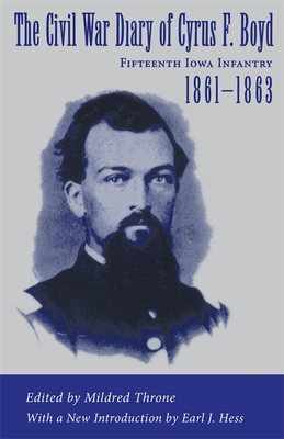 The Civil War Diary of Cyrus F. Boyd, Fifteenth Iowa Infantry, 1861--1863 - Throne, Mildred (Editor), and Hess, Earl J (Introduction by)