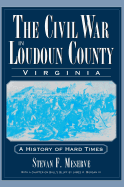 The Civil War in Loudoun County, Virginia: A History of Hard Times