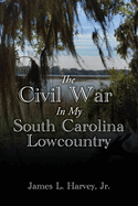 The Civil War In My South Carolina Lowcountry
