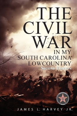 The Civil War In My South Carolina Lowcountry - Harvey, James L, Jr.