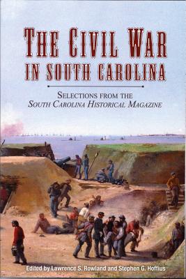 The Civil War in South Carolina: Selections from the South Carolina Historical Magazine - Rowland, Lawrence S (Editor), and Hoffius, Stephen G (Editor)