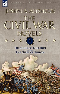 The Civil War Novels: 1-The Guns of Bull Run & The Guns of Shiloh - Altsheler, Joseph a