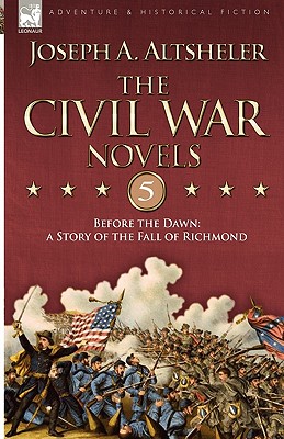 The Civil War Novels 5-Before the Dawn: a Story of the Fall of Richmond - Altsheler, Joseph a