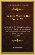 The Civil War on the Border V2: A Narrative of Military Operations in Missouri, Kansas, Arkansas and the Indian Territory, During the Years 1863-65 (1890)