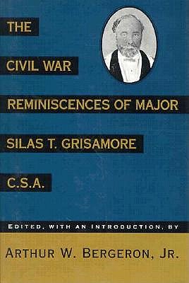 The Civil War Reminiscences of Major Silas T. Grisamore, C. S. A. - Grisamore, Silas T, and Silas, and Bergeron, Arthur W, Jr. (Editor)