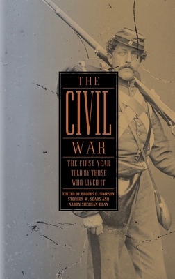 The Civil War: The First Year Told by Those Who Lived It (Loa #212) - Simpson, Brooks D (Editor), and Sears, Stephen W (Editor), and Dean-Sheehan, Aaron (Editor)