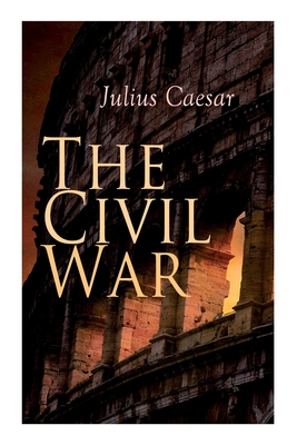 The Civil War - Caesar, Julius, and McDevitte, W a, and Bohn, W S