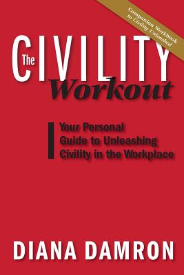 The Civility Workout: Your Personal Guide to Unleashing Civility in the Workplace - Damron, Diana