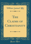 The Claims of Christianity (Classic Reprint)