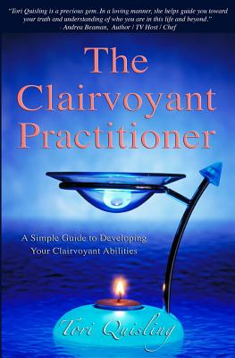 The Clairvoyant Practitioner: A Simple Guide to Developing Your Clairvoyant Abilities - Quisling, Tori, and Quisling, Erik (Editor)