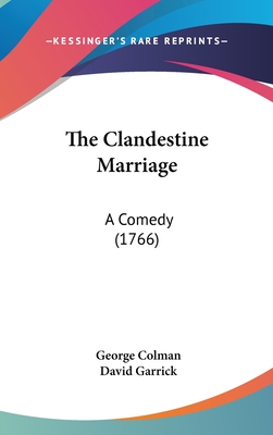 The Clandestine Marriage: A Comedy (1766) - Colman, George, and Garrick, David