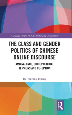 The Class and Gender Politics of Chinese Online Discourse: Ambivalence, Sociopolitical Tensions and Co-option - Huang, Yanning