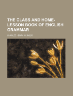 The Class and Home-Lesson Book of English Grammar