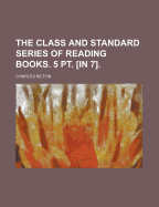 The Class and Standard Series of Reading Books. 5 PT. [In 7] - Bilton, Charles