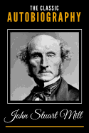 The Classic Autobiography of John Stuart Mill