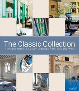 The Classic Collection: Heritage Hotels & Luxury Lodgings from East and West