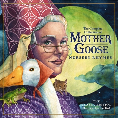 The Classic Collection of Mother Goose Nursery Rhymes: Over 100 Cherished Poems and Rhymes for Kids and Families (Timeless Mother Goose Nursery Rhymes) - Mother Goose