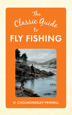 The Classic Guide to Fly Fishing - Cholmondeley-Pennell, H.