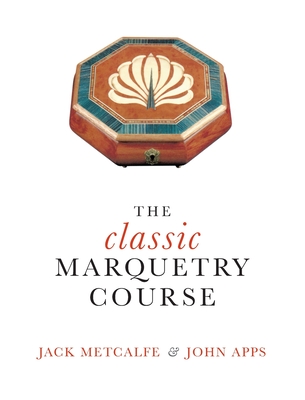 The classic Marquetry Course - Metcalfe, Jack, and Apps, John