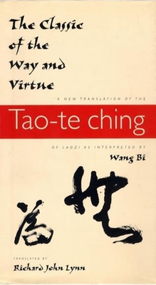 The Classic of the Way and Virtue: A New Translation of the Tao-Te Ching of Laozi as Interpreted by Wang Bi - Lynn, Richard John, Professor (Translated by)