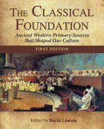 The Classical Foundation: Ancient Western Primary Sources That Shaped Our Culture (First Edition)
