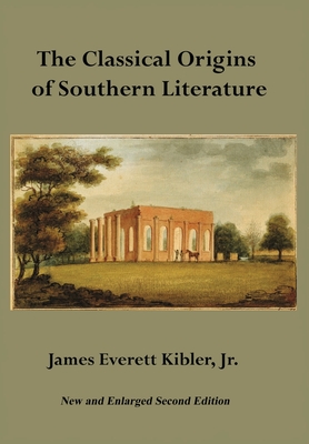 The Classical Origins of Southern Literature, Second Edition - Kibler, James E