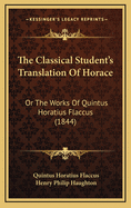 The Classical Student's Translation of Horace: Or the Works of Quintus Horatius Flaccus (1844)