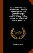 The Classics, Greek and Latin; the Most Celebrated Works of Hellenic and Roman Literature, Embracing Poetry, Romance, History, Oratory, Science, and Philosophy Volume ser 2 vol 8